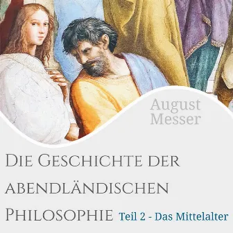 Die Geschichte der abendländischen Philosophie (Teil 2 - Das Mittelalter) by August Messer