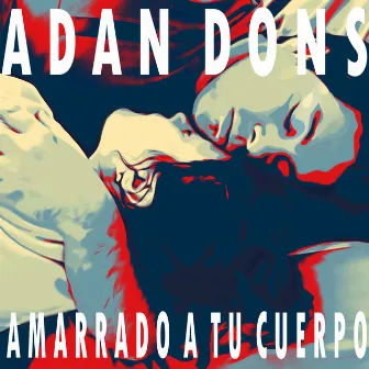 Amarrado A Tu Cuerpo by Adán Dons