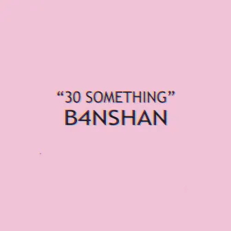 30 SOMETHING by B4NSHAN