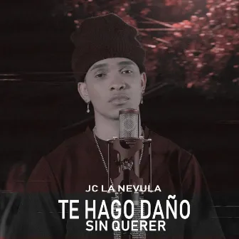 Te Hago Daño Sin Querer by Jc La Nevula