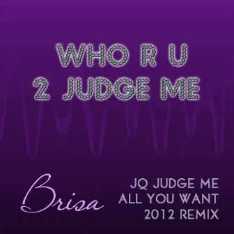 Who R U 2 Judge Me (JQ Judge me all you want 2012 remix) by Brisa