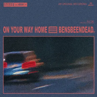 ON YOUR WAY HOME by Bensbeendead.