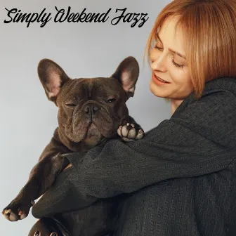 Simply Weekend Jazz - Atmospheric Instrumental Music for Days Off by Smooth Jazz Music Club