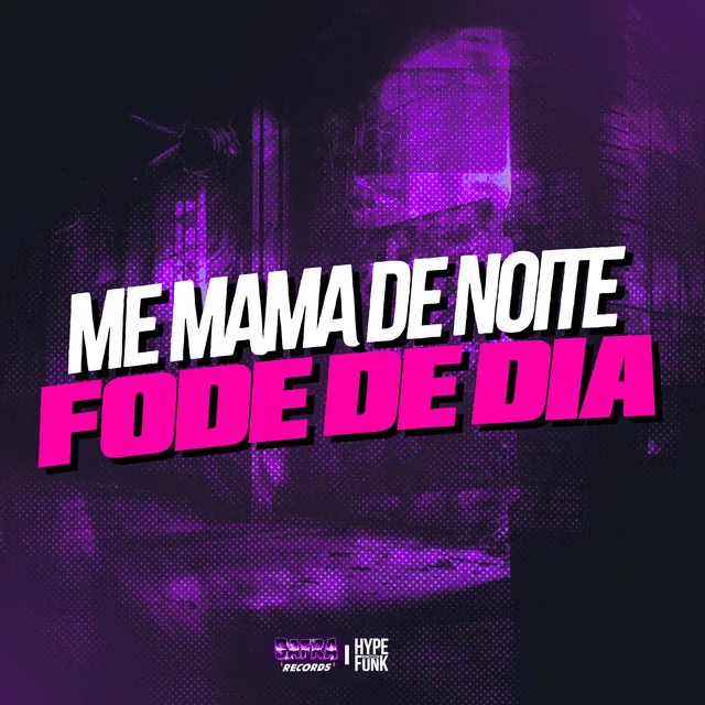 Me Mama de Noite Fode de Dia