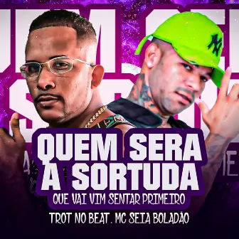 Quem Sera a Sortuda Que Vai Vim Sentar Primeiro by Mc Seia Boladão