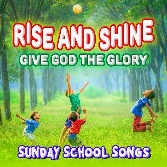 Rise and Shine Give God the Glory by Sunday School Songs