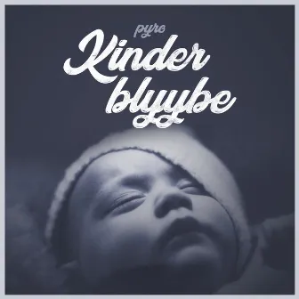 Kinder blyybe by PYRO