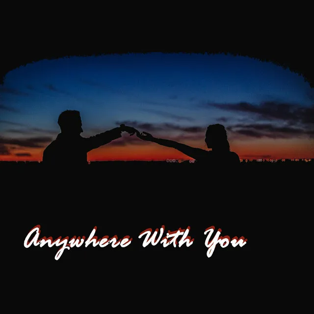 Anywhere With You