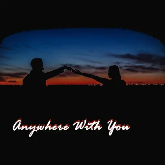 Anywhere With You by J