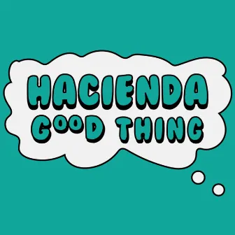 Good Thing by Hacienda