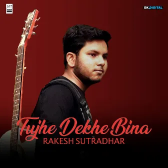 Tujhe Dekhe Bina by Rakesh Sutradhar