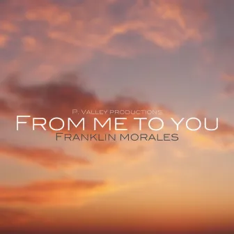 From Me to You by Franklin Morales