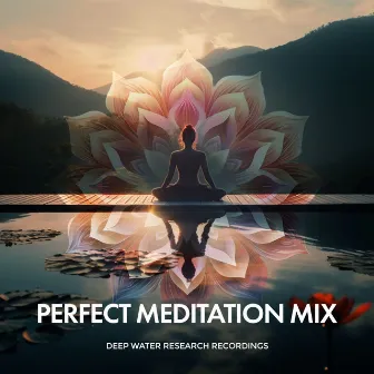 Perfect Meditation Mix by Deep Water Research Recordings