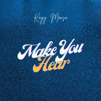 Make You Hear by Kayy Mensa