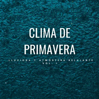 Clima De Primavera Lluviosa Y Atmósfera Relajante Vol. 1 by Estado de ánimo de lluvia