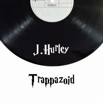 Trappazoid by J.HURLEY