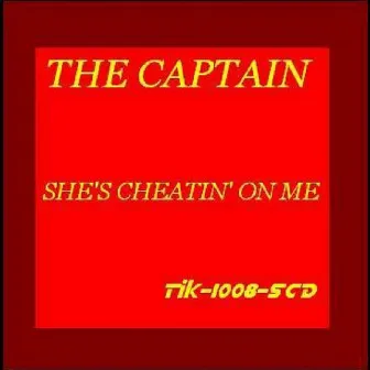 She's Cheatin' on Me by The Captain