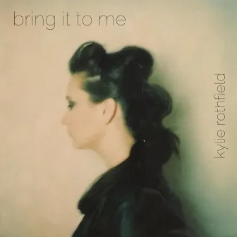 Bring It to Me by Kylie Rothfield