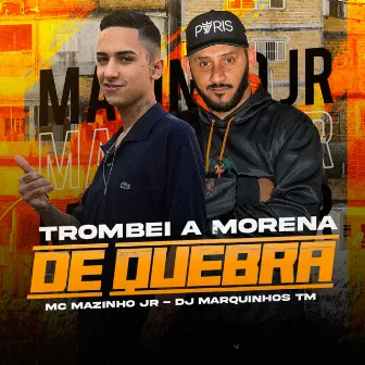 Trombei a Morena de Quebra by MC Mazinho JR