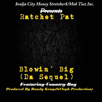 Blowin' Big (Da Sequel) by Ratchet Pat