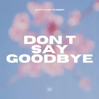 Dont Say Goodbye by Warthogs Robber