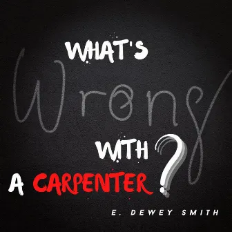 What's Wrong With a Carpenter? (Live) by E. Dewey Smith