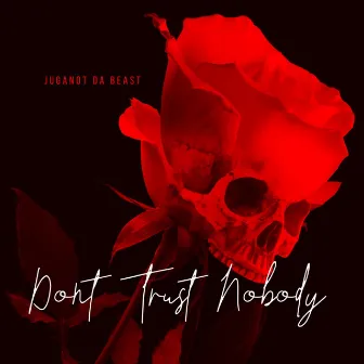 Dont Trust Nobody by Juganot Da Beast