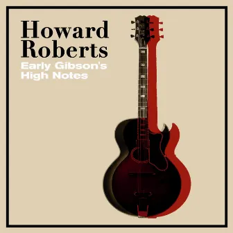 Early Gibson's High Notes by Howard Roberts