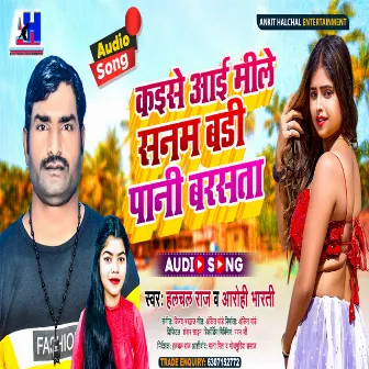 Kaise Aaie Mile Sanam Badi Pani Barsata (Bhojpuri) by Halchal Raj