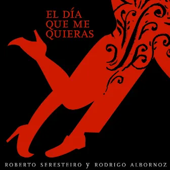 El Día Que Me Quieras by Roberto Seresteiro