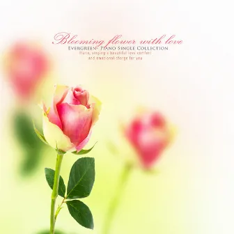 Flowers blooming with love by Evergreen