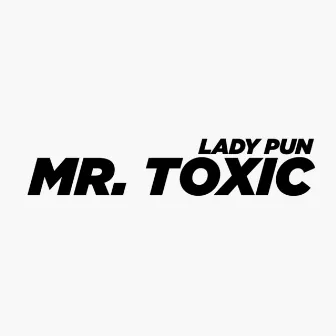 Mr. Toxic by Lady Pun