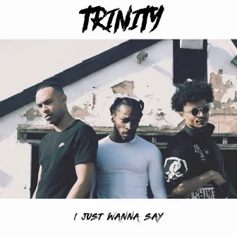 I Just Wanna Say by Trinity