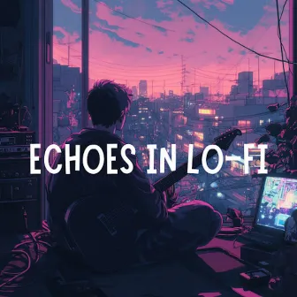 Echoes in Lo-Fi - Chill Beats for the Soul by Soft Lo-Fi