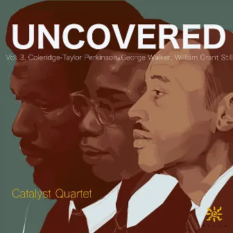 Uncovered, Vol. 3: Coleridge-Taylor Perkinson, William Grant Still & George Walker by Catalyst Quartet