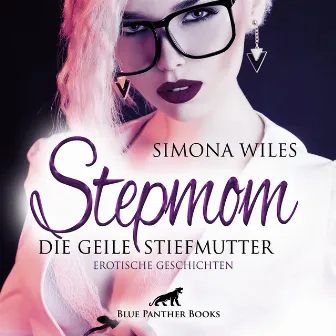 Stepmom - die geile Stiefmutter / Reif und heiß ... (ein erotisches Hörbuch von blue panther books mit Sex, Leidenschaft, Erotik, Lust, Hörspiel) by Simona Wiles