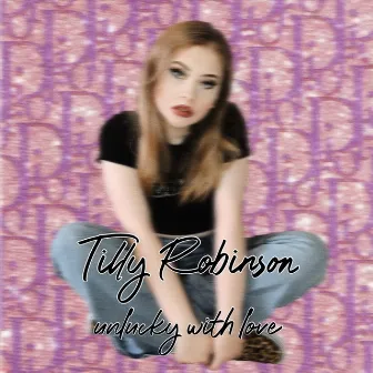 Unlucky with Love by Tilly Robinson