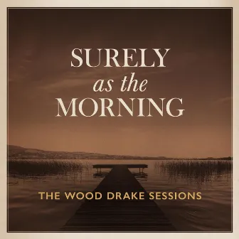 Surely As the Morning by The Wood Drake Sessions