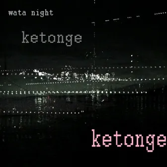 Wata Night by Ketonge