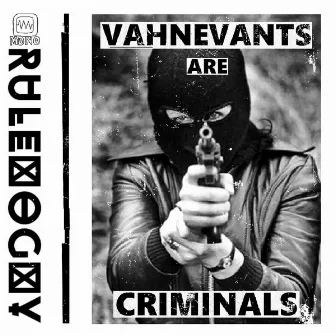 Vahnevants are Criminals by The Vahnevants