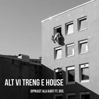 Alt vi treng e house by Oppkast ala kart