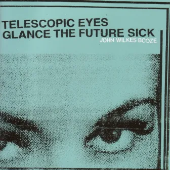 Telescopic Eyes Glance the Future Sick by John Wilkes Booze