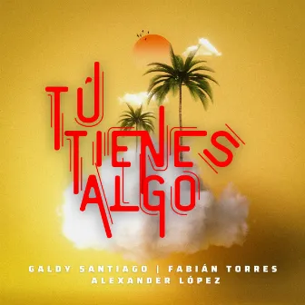 Tú Tienes Algo by Galdy Santiago