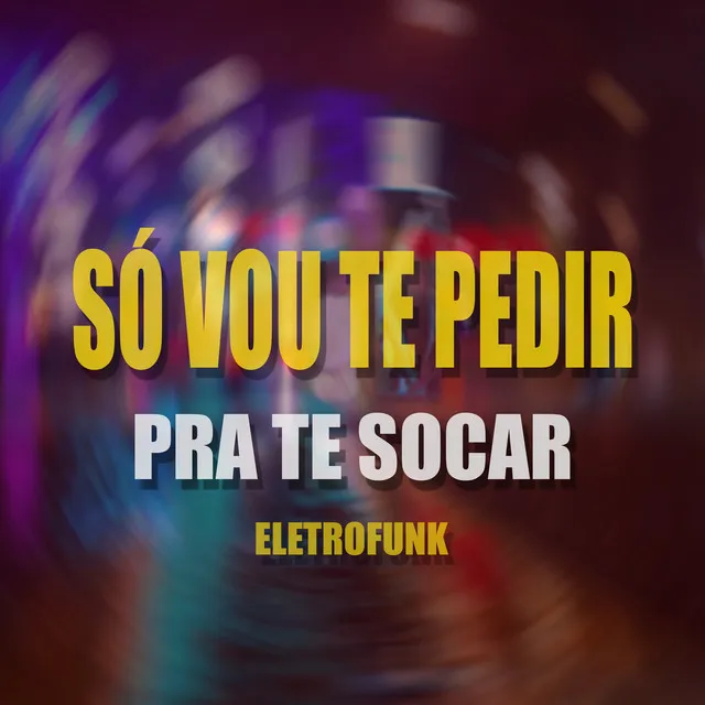 Só Vou Te Pedir pra Te Socar (Eletrofunk)