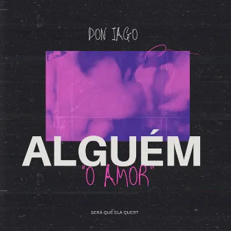 Alguém “O Amor” by DON IAGO