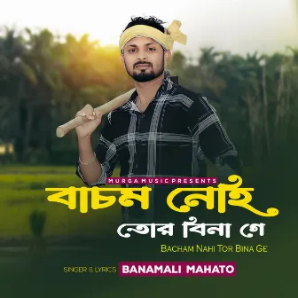 Bacham Nahi Tor Bina Ge by Banamali Mahato