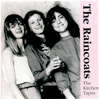 The Kitchen Tapes by The Raincoats