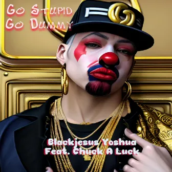 Go Stupid Go Dummy by Blackjesus Yoshua