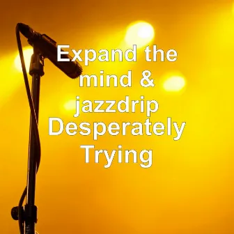 Desperately Trying by expand the mind