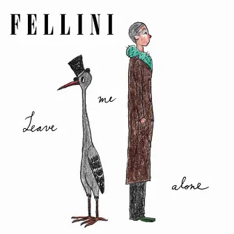 Leave Me Alone by Fellini